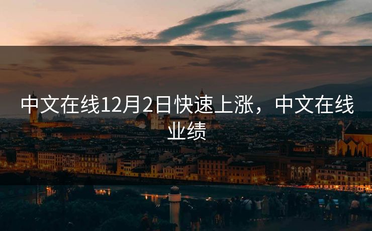 中文在线12月2日快速上涨，中文在线业绩