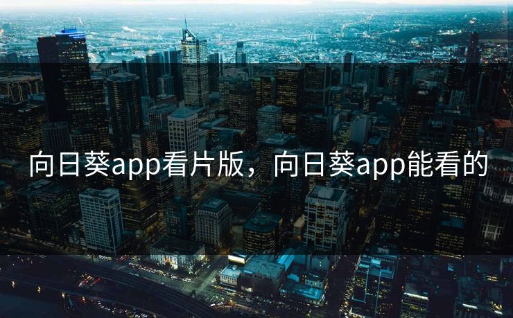 向日葵app看片版，向日葵app能看的